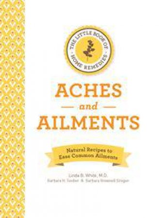 The Little Book of Home Remedies: Aches and Ailments by Linda B. White & Barbara Seeber & Barbara Brownell