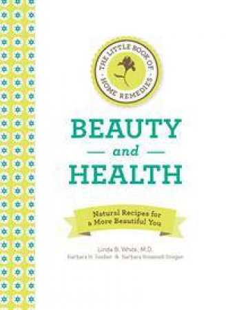 The Little Book of Home Remedies: Beauty and Health by Linda B. White & Barbara H. Seeber & Barbara Brown