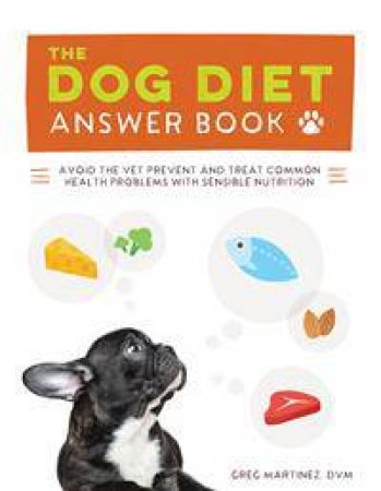 The Dog Diet Answer Book by Greg Martinez