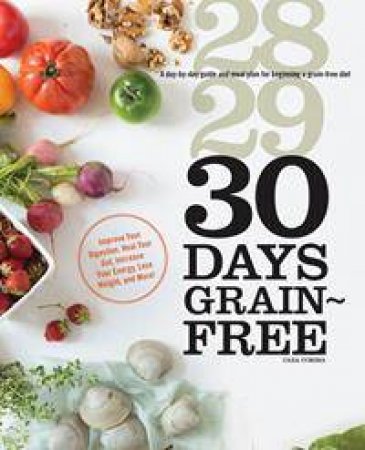 30 Days Grain-Free: A Day-By-Day Guide And Meal Plan For Beginning A Grain-Free Diet by Cara Comini