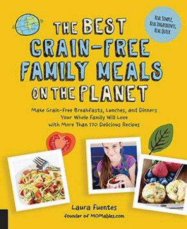 The Best Grain-Free Family Meals On The Planet: Make Grain-Free Meals Your Family Will Love With 175 Family-Friendly Recipes by Laura Fuentes