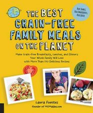 The Best GrainFree Family Meals On The Planet Make GrainFree Meals Your Family Will Love With 175 FamilyFriendly Recipes