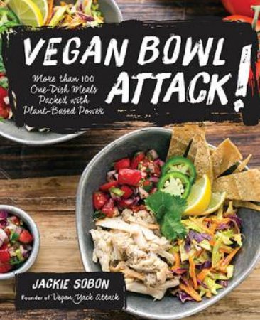 Vegan Bowl Attack!: One-Dish Meals Packed With Plant-Based Power by Jackie Sobon
