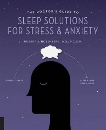 The Doctor's Guide To Sleep Solutions For Stress And Anxiety by Robert S. Rosenberg