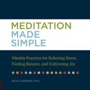 Meditation Made Simple: Weekly Workshops For Cultivating Happiness, Health And Inner Peace by Paula Watson