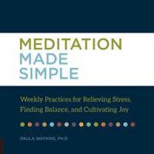 Meditation Made Simple: Weekly Workshops For Cultivating Happiness, Health And Inner Peace by Paula Watson