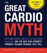 The Great Cardio Myth Why Cardio Exercise Wont Get You Slim Strong Or Healthy