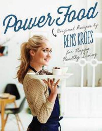 Power Food: Original Recipes By Rens Kroes For Happy, Health Living by Rens Kroes