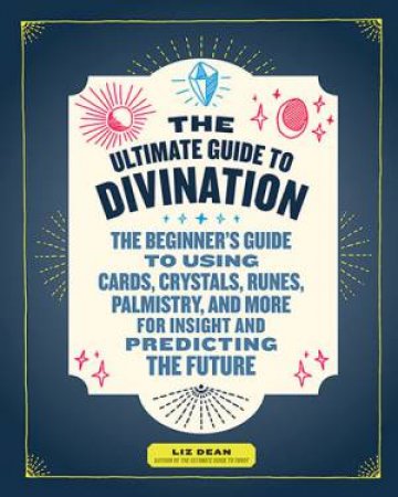 The Ultimate Guide To Divination by Liz Dean