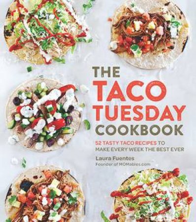 The Taco Tuesday Cookbook by Laura Fuentes