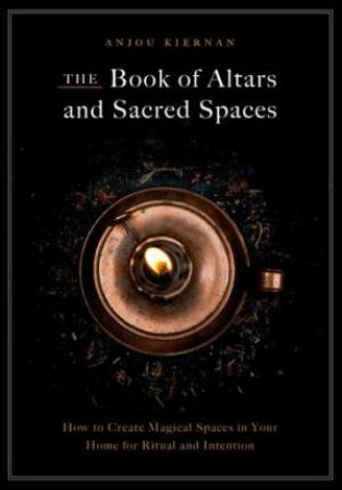 The Book Of Altars And Sacred Spaces by Anjou Kiernan