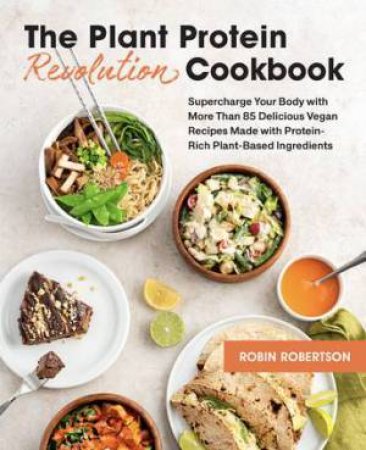 The Plant Protein Revolution Cookbook by Robin Robertson