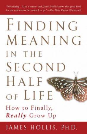 Finding Meaning In The Second Half Of Life by James Hollis