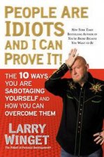 People Are Idiots and I Can Prove It The 10 Ways You Are Sabotaging Yourself and How You Can Overcome Them