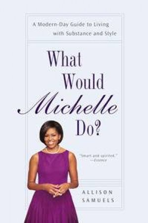 What Would Michelle Do?: A Modern-Day Guide to Living with Substance and Style by Allison Samuels
