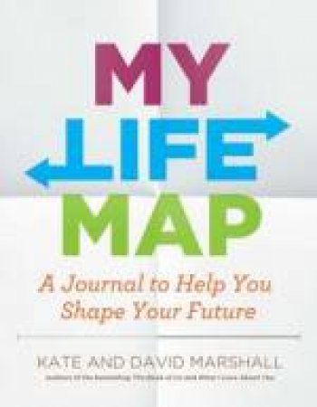 My Life Map: A Journal to Help You Shape Your Future by Kate & Marshall David Marshall
