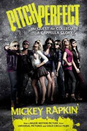 Pitch Perfect (movie tie-in): The Quest for Collegiate A Cappella Glory by Mickey Rapkin