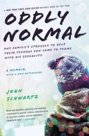 Oddly Normal : One Family's Struggle to Help Their Teenage Son Come to Terms with His Sexuality by John Schwartz