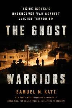 The Ghost Warriors: Inside Israel's Undercover War Against Suicide Terrorism by Samuel M. Katz