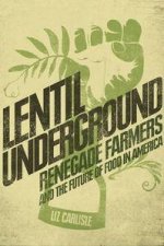 Lentil Underground Renegade Farmers and the Future of Food in America