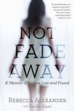 Not Fade Away A Memoir of Senses Lost and Found
