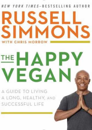 Happy Vegan: A Guide to Living a Long, Healthy, and Successful Life The by Russell Simmons