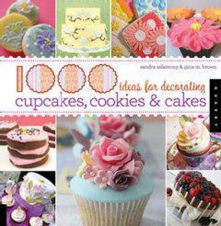 1,000 Ideas for Decorating Cupcakes, Cookies & Cakes by Gina M. Brown & Sandra Salamony