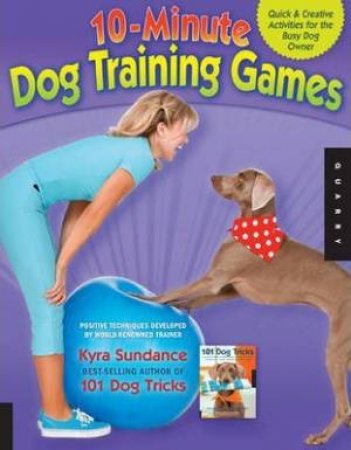 10-Minute Dog Training Games by Kyra Sundance