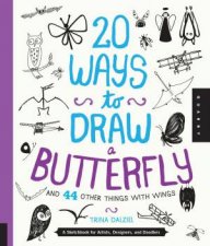 20 Ways to Draw a Butterfly and 44 Other Things with Wings