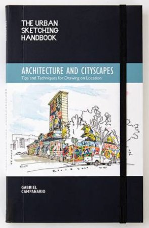 The Urban Sketching Handbook: Architecture And Cityscapes by Gabriel Campanario