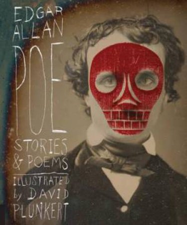 Classics Reimagined: Edgar Allan Poe by Edgar Allan Poe & David Plunkert