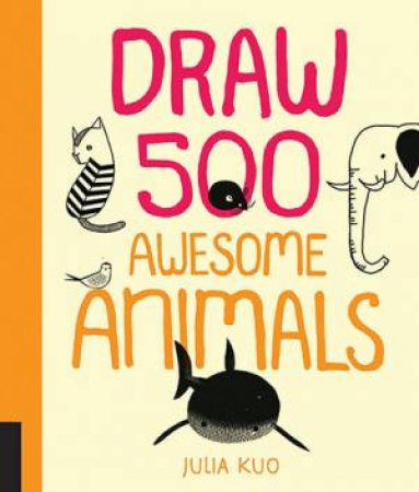 Draw 500 Awesome Animals by Julia Kuo