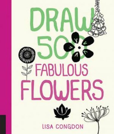 Draw 500 Fabulous Flowers by Lisa Congdon