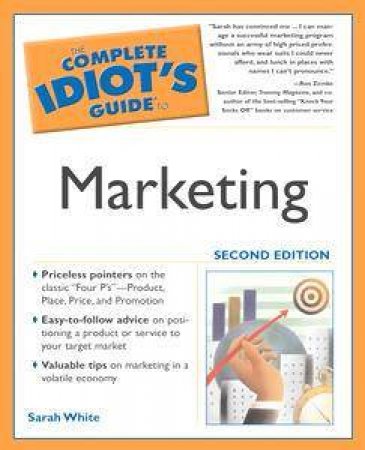 The Complete Idiot's Guide To Marketing by Sarah White