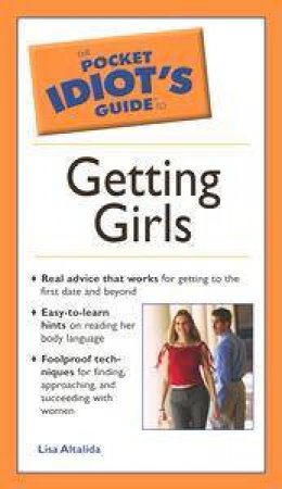 The Pocket Idiot's Guide To Getting Girls by Lisa Altalida