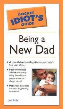 The Pocket Idiot's Guide To Being A New Dad by Joe Kelly