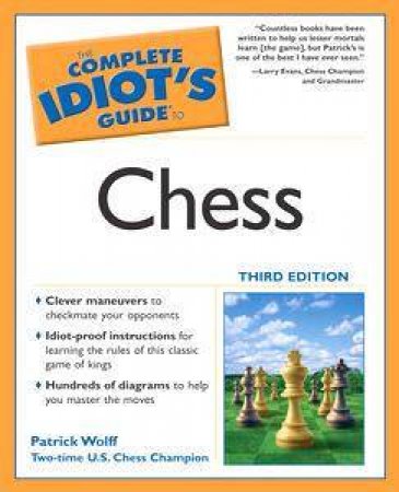 The Complete Idiot's Guide To Chess - 3 Ed by Patrick Wolff