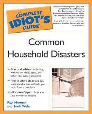 The Complete Idiot's Guide To Common Household Disasters by Paul Hayman & Sonia Weiss