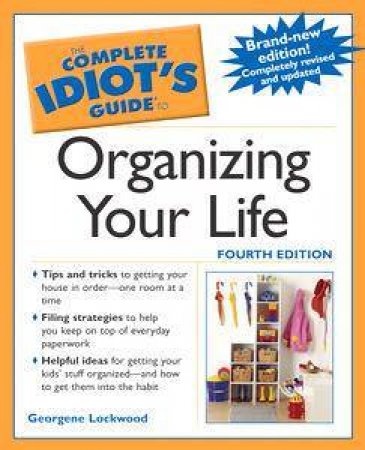 The Complete Idiot's Guide To Organizing Your Life - 4 Ed by Georgene Lockwood