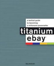 Titanium Ebay A Tactical Guide To Becoming A Millionaire PowerSeller