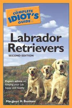 The Complete Idiot's Guide To Labrador Retrievers - 2 Ed by Margaret H Bonham