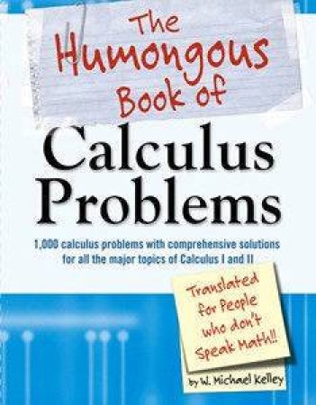 The Humongous Book Of Calculus Problems by Mike Kelley