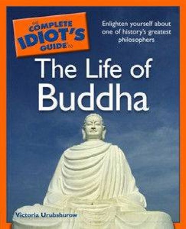 The Complete Idiot's Guide To The Life Of Buddha by Victoria Urubshurow