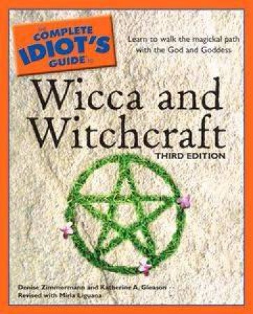 The Complete Idiot's Guide To Wicca & Witchcraft - 3 ed by Denise Zimmermann & Kat Gleason
