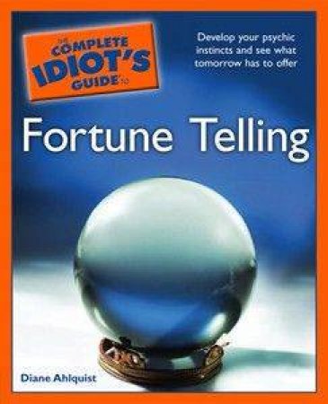 The Complete Idiot's Guide To Fortune Telling by Diane Ahlquist