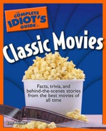 The Complete Idiot's Guide To Classic Movies by Lee Pfeiffer