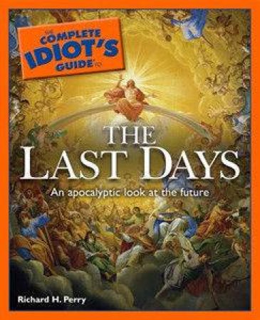 The Complete Idiot's Guide To The Last Days by Richard Perry