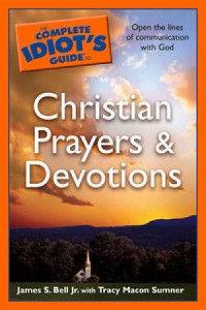 The Complete Idiot's Guide To Christian Prayers And Devotions by James S Bell Jr.