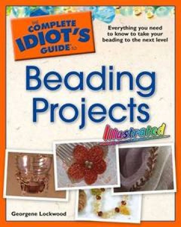 The Complete Idiot's Guide To Beading Projects Illustrated by Georgene Lockwood