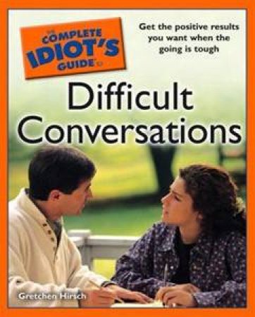 The Complete Idiot's Guide To Difficult Conversations by Gretchen Hirsch